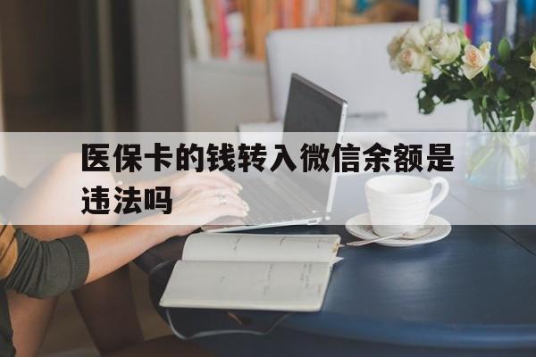 丽水最新的医保卡的钱转入微信余额是违法吗方法分享(丽水医保转入银行卡的钱可以花吗教程)